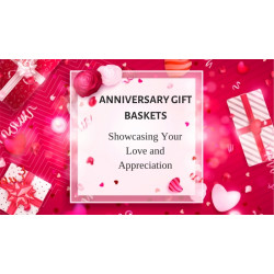 Anniversary Gift Baskets: Showcasing Your Love and Appreciation